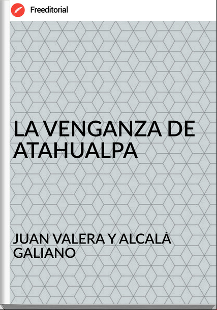 JUAN VALERA Y ALCALÁ GALIANO - LA VENGANZA DE ATAHUALPA