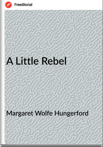 Margaret Wolfe Hungerford - A Little Rebel