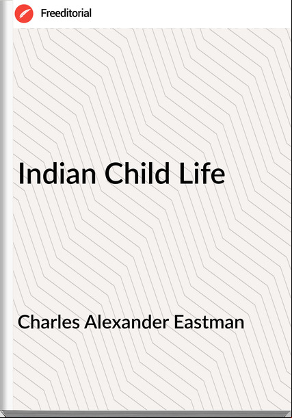 Charles Alexander Eastman Indian Child Life