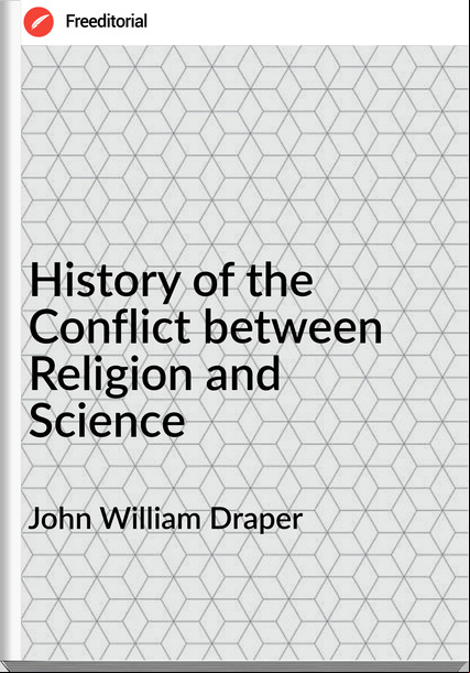 John William Draper - History of the Conflict between Religion and Science