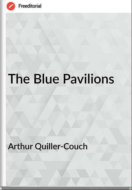 Arthur Quiller-Couch  - The Blue Pavilions