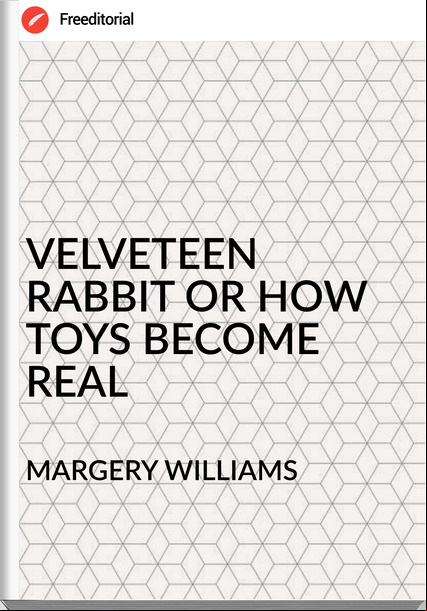 MARGERY WILLIAMS - VELVETEEN RABBIT OR HOW TOYS BECOME REAL