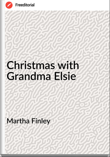 Martha Finley - Christmas with Grandma Elsie
