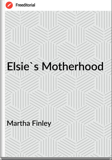 Martha Finley - Elsie's Motherhood