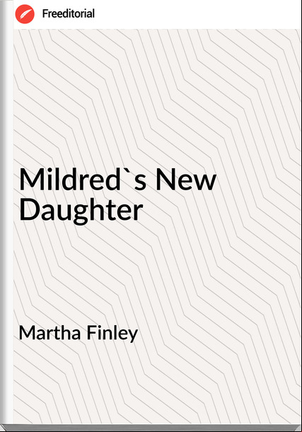 Martha Finley - Mildred's New Daughter