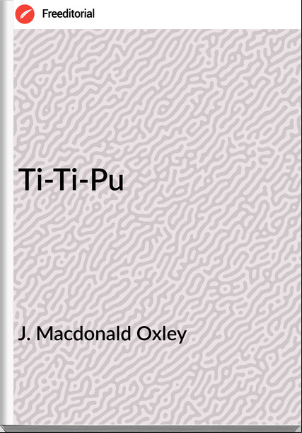 J. Macdonald Oxley - Ti-Ti-Pu