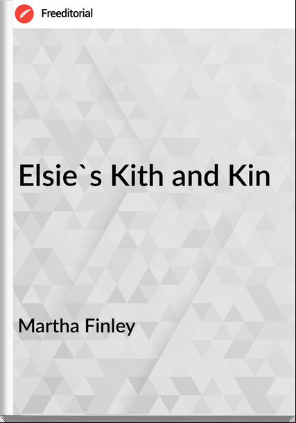 Martha Finley - Elsie's Kith and Kin