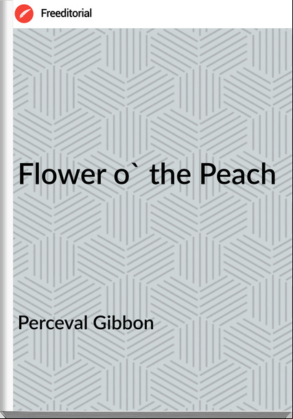 Perceval Gibbon - Flower o' the Peach
