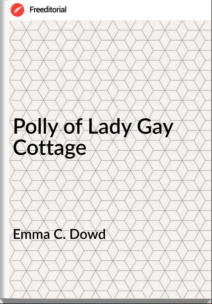 Emma C. Dowd Polly of Lady Gay Cottage