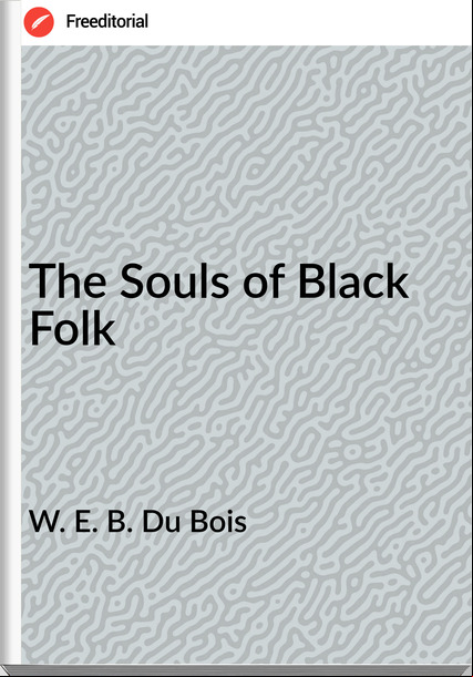 W. E. B. Du Bois - The Souls of Black Folk