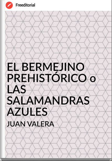 JUAN VALERA EL BERMEJINO PREHISTÓRICO o LAS SALAMANDRAS AZULES