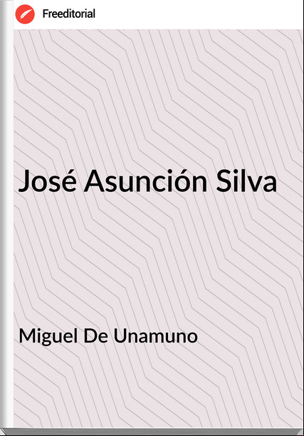 Miguel De Unamuno - José Asunción Silva