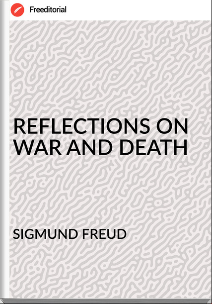 SIGMUND FREUD - REFLECTIONS ON WAR AND DEATH