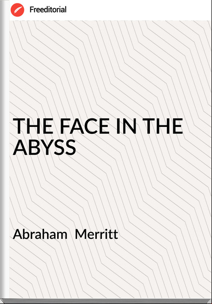 Abraham  Merritt - THE FACE IN THE ABYSS