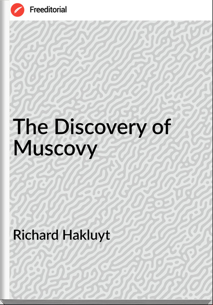 Richard Hakluyt - The Discovery of Muscovy