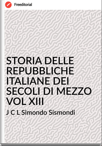 J C L Simondo Sismondi - STORIA DELLE REPUBBLICHE ITALIANE DEI SECOLI DI MEZZO VOL XIII