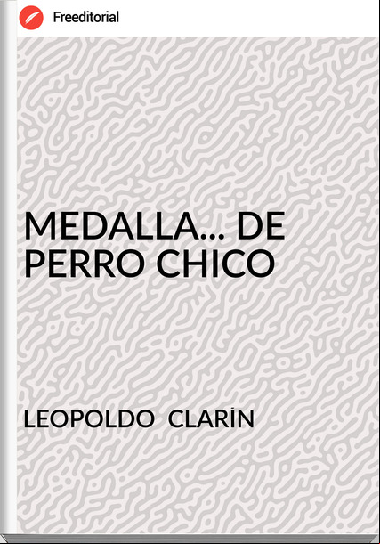 LEOPOLDO  CLARÍN - MEDALLA... DE PERRO CHICO