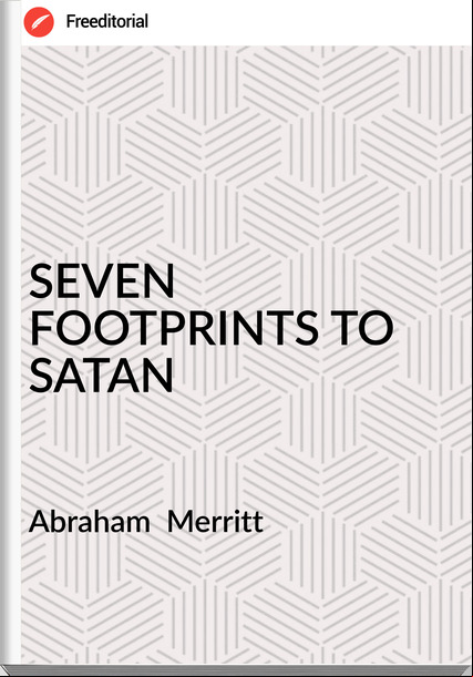 Abraham  Merritt - SEVEN FOOTPRINTS TO SATAN