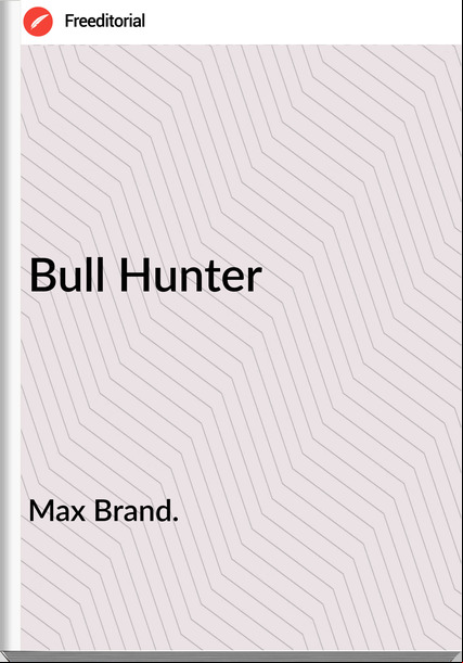 Max Brand. Bull Hunter