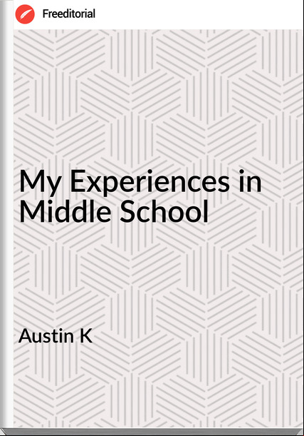 Austin K  - My Experiences in Middle School