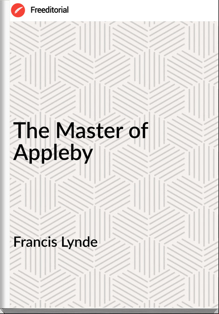 Francis Lynde - The Master of Appleby