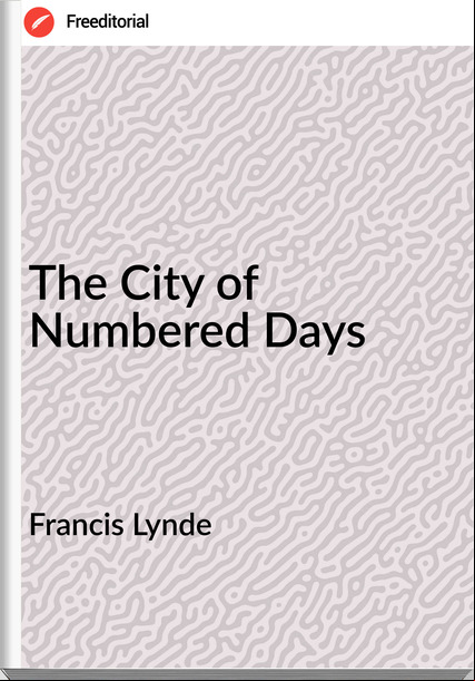 Francis Lynde - The City of Numbered Days