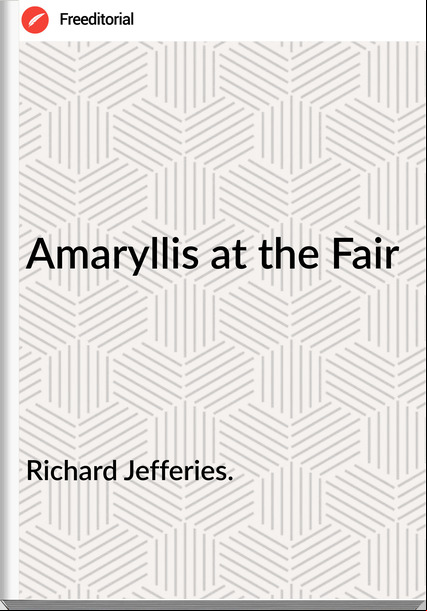 Richard Jefferies. - Amaryllis at the Fair