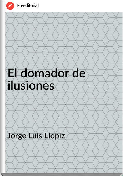 Jorge Luis Llopiz - El domador de ilusiones