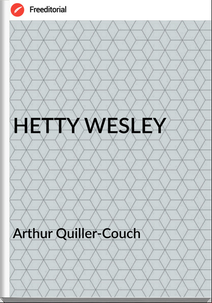 Arthur Quiller-Couch  - HETTY WESLEY