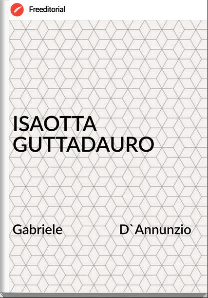 Gabriele                 D'Annunzio - ISAOTTA GUTTADAURO