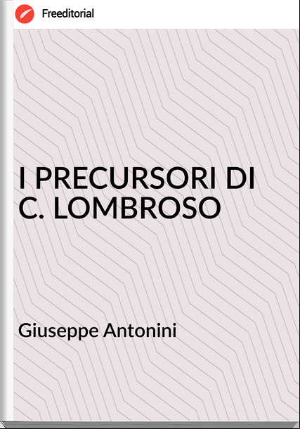 Giuseppe Antonini - I PRECURSORI DI C. LOMBROSO