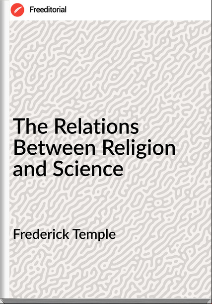 Frederick Temple - The Relations Between Religion and Science
