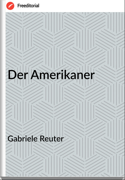 Gabriele Reuter - Der Amerikaner