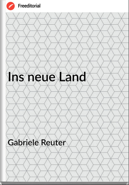 Gabriele Reuter - Ins neue Land