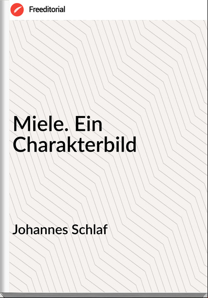 Johannes Schlaf - Miele. Ein Charakterbild