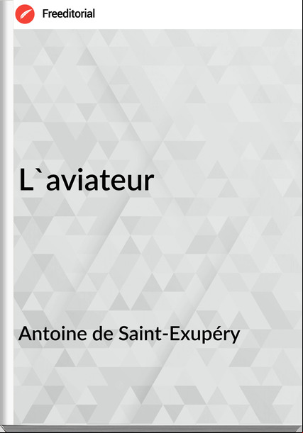 Antoine de Saint-Exupéry - L'aviateur