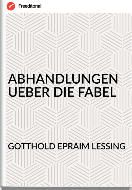 GOTTHOLD EPRAIM LESSING ABHANDLUNGEN UEBER DIE FABEL