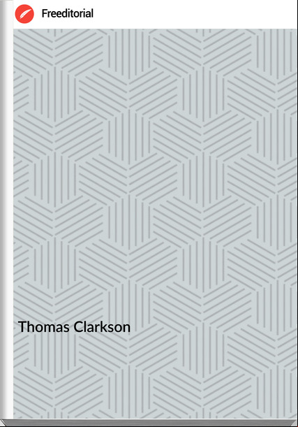 Thomas Clarkson The History of the Rise, Progress and Accomplishment of the Abolition of the African Slave Trade by the British Parliament (1808) Volume I