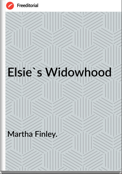 Martha Finley. Elsie's Widowhood