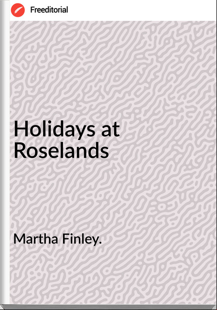 Martha Finley. - Holidays at Roselands