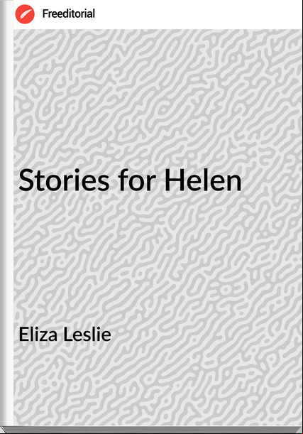 Eliza Leslie - Stories for Helen