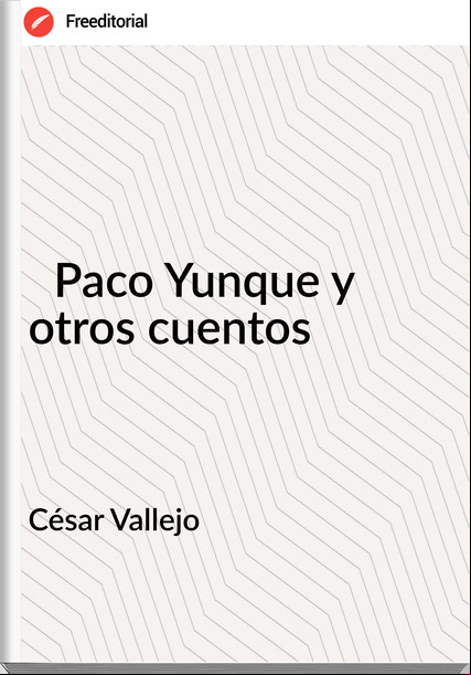 César Vallejo  - ￼Paco Yunque y otros cuentos