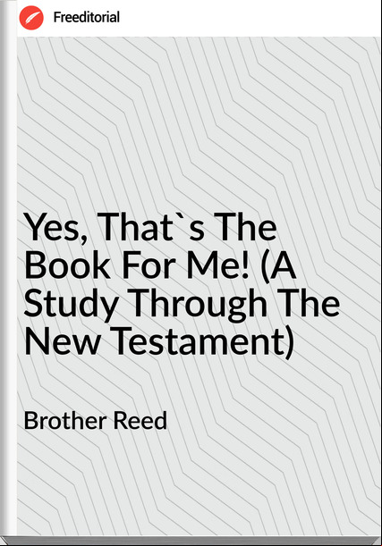 Brother Reed - Yes, That's The Book For Me! (A Study Through The New Testament)