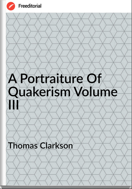 Thomas Clarkson A Portraiture Of Quakerism Volume III