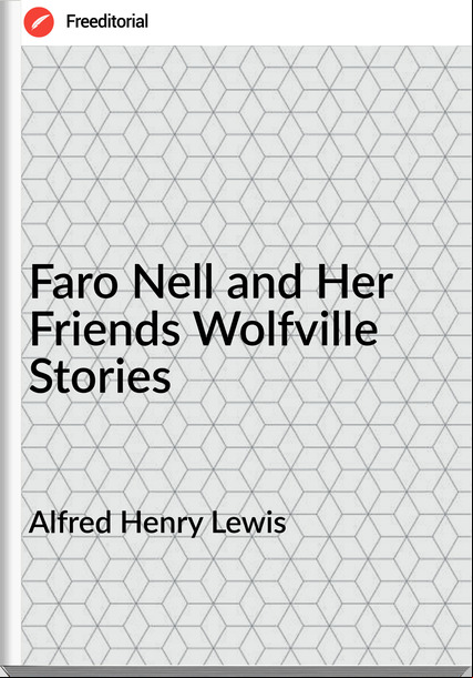 Alfred Henry Lewis Faro Nell and Her Friends Wolfville Stories
