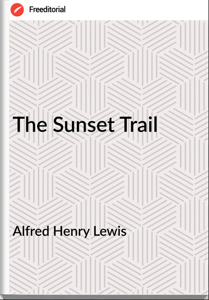 Alfred Henry Lewis The Sunset Trail