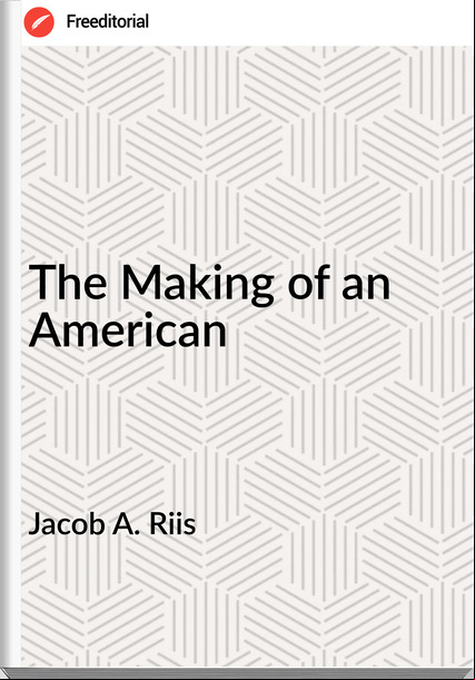  Jacob A. Riis - The Making of an American
