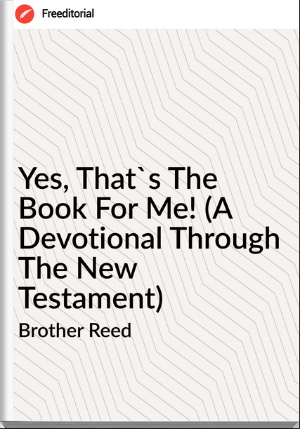 Brother Reed - Yes, That's The Book For Me! (A Devotional Through The New Testament)