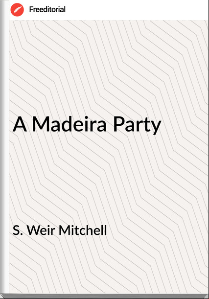 S. Weir Mitchell  - A Madeira Party