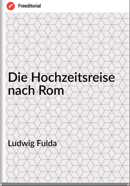 Ludwig Fulda - Die Hochzeitsreise nach Rom